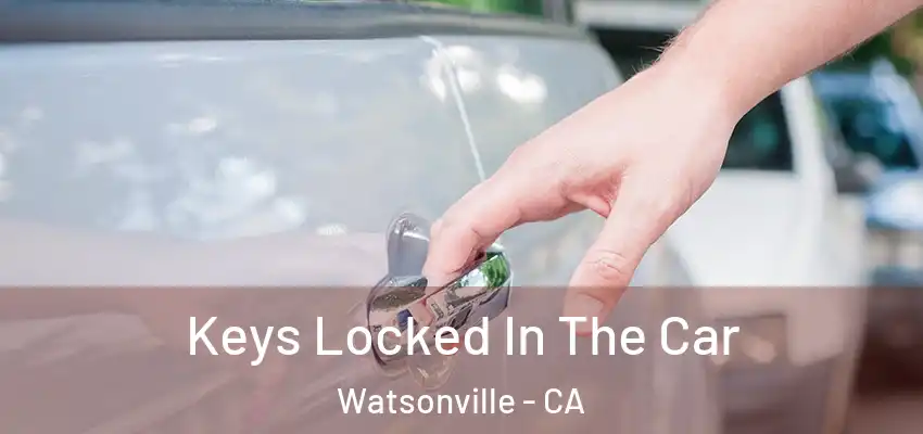  Keys Locked In The Car Watsonville - CA